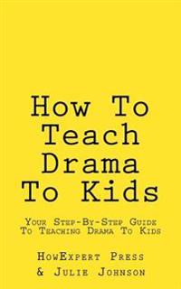 How to Teach Drama to Kids: Your Step-By-Step Guide to Teaching Drama to Kids