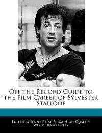 Off the Record Guide to the Film Career of Sylvester Stallone
