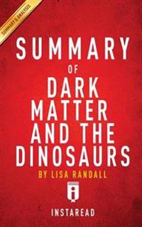 Dark Matter and the Dinosaurs: The Astounding Interconnectedness of the Universe by Lisa Randall - Key Takeaways, Analysis & Review