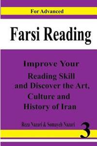 Farsi Reading: Improve Your Reading Skill and Discover the Art, Culture and History of Lran: For Advanced Farsi Learners