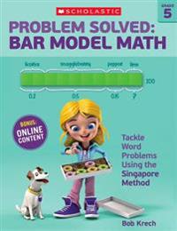 Problem Solved: Bar Model Math Grade 5: Tackle Word Problems Using the Singapore Method