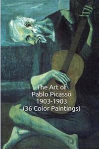 The Art of Pablo Picasso 1903-1903 (36 Color Paintings): (The Amazing World of Art, Picasso the Blue Period)