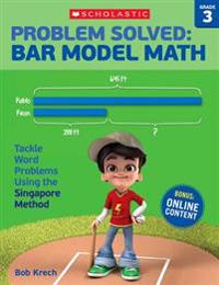 Problem Solved: Bar Model Math Grade 3: Tackle Word Problems Using the Singapore Method