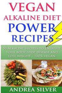 Vegan Alkaline Diet Power Recipes: To Energize Your Body, Stop Disease and Lose Weight, 100% Vegan