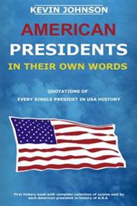 American Presidents in Their Own Words: Quotations of Every Single President in USA History