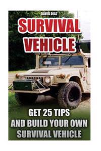 Survival Vehicle: Get 25 Tips and Build Your Own Survival Vehicle: (Survival Handbook, How to Survive, Survival Preparedness, Bushcraft,