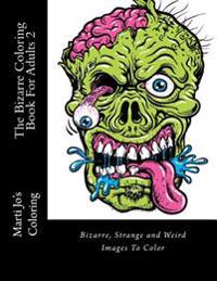 The Bizarre Coloring Book for Adults 2: Bizarre, Strange and Weird Images to Color