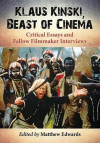 Klaus Kinski: Beast of Cinema: Critical Essays and Fellow Filmmaker Interviews