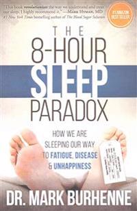 The 8-Hour Sleep Paradox: How We Are Sleeping Our Way to Fatigue, Disease and Unhappiness