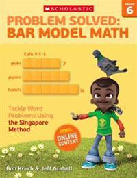 Problem Solved: Bar Model Math Grade 6: Tackle Word Problems Using the Singapore Method