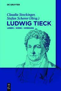Ludwig Tieck: Leben - Werk - Wirkung