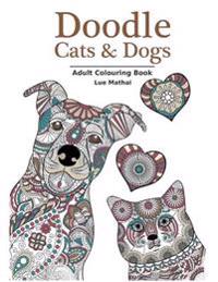 Doodle Cats & Dogs: Adult Colouring Book: Stress Relieving Cats and Dogs Designs for Women and Men - Perfect Colouring Book Gift for Adult