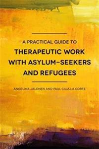 A Practical Guide to Therapeutic Work with Asylum Seekers and Refugees