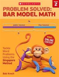 Problem Solved: Bar Model Math Grade 2: Tackle Word Problems Using the Singapore Method