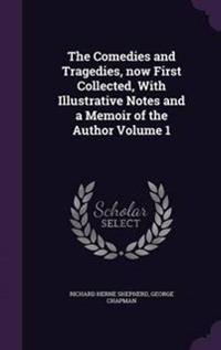 The Comedies and Tragedies, Now First Collected, with Illustrative Notes and a Memoir of the Author Volume 1