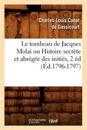 Le Tombeau de Jacques Molai Ou Histoire Secr?te Et Abr?g?e Des Initi?s, 2 ?d (?d.1796-1797)