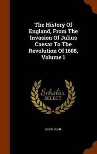 The History of England, from the Invasion of Julius Caesar to the Revolution of 1688, Volume 1