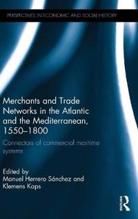 Merchants and Trade Networks in the Atlantic and the Mediterranean, 1550?1800