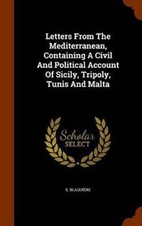 Letters from the Mediterranean, Containing a Civil and Political Account of Sicily, Tripoly, Tunis and Malta