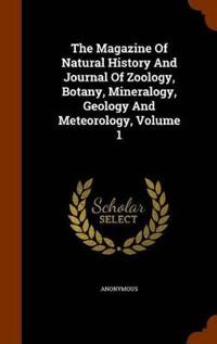 The Magazine of Natural History and Journal of Zoology, Botany, Mineralogy, Geology and Meteorology, Volume 1