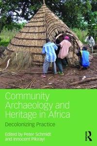 Community archaeology and heritage in africa - decolonizing practice