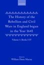 The History of the Rebellion and Civil Wars in England begun in the Year 1641: Volume I