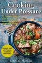 Cooking Under Pressure: 25 Simple Recipes For Tender Meals In No Time