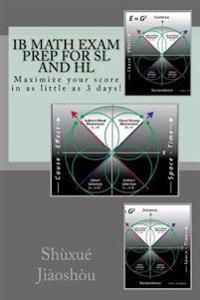 Ib Math Exam Prep for SL and Hl: Maximize Your Score in as Little as 3 Days!