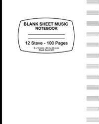 Blank Sheet Music Notebook: White Cover,12 Stave, Music Manuscript Paper, Staff Paper, Musicians Notebook 8 X 10,100 Pages