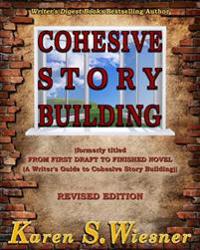Cohesive Story Building: (Formerly Titled from First Draft to Finished Novel {A Writer's Guide to Cohesive Story Building})