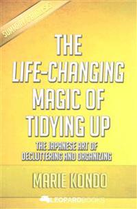 The Life-Changing Magic of Tidying Up: The Japanese Art of Decluttering and Organizing: By Marie Kondo Unofficial & Independent Summary & Analysis