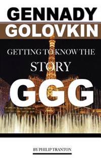 Gennady Golovkin: Getting to Know the Story Ggg