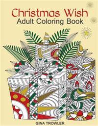 Adult Coloring Book: Christmas Wish: The Perfect Christmas Coloring Book Gift of Love, Blessings, Relaxation and Stress Relief - Christmas Coloring Bo