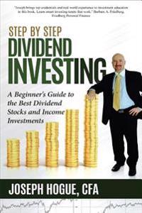 Step by Step Dividend Investing: A Beginner's Guide to the Best Dividend Stocks and Income Investments