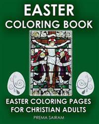 Easter Coloring Book: Easter Coloring Pages for Christian Adults: 2016 Easter Color Book with Traditional Religious Images & Modern Day Colo
