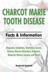 Charcot Marie Tooth Disease: Diagnosis, Symptoms, Treatment, Causes, Doctors, Nervous Disorders, Prognosis, Research, History, Surgery, and More! F