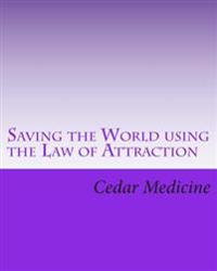 Saving the World Using the Law of Attraction: It Always Begins with a Small Group That Starts Talking
