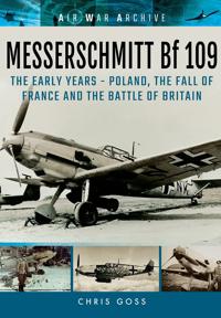 Messerschmitt Bf 109: The Early Years: Poland, the Fall of France and the Battle of Britain
