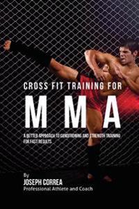 Cross Fit Training for Mma: A Better Approach to Conditioning and Strength Training for Fast Results