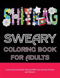 Sweary Coloring Book for Adults: Curse and Swear Words Filled with Cute Animals, Flowers and Patterns