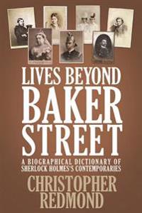 Lives Beyond Baker Street: A Biographical Dictionary of Sherlock Holmes's Contemporaries