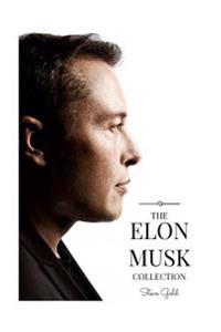 The Elon Musk Collection: The Biography of a Modern Day Renaissance Man & the Business & Life Lessons of a Modern Day Renaissance Man