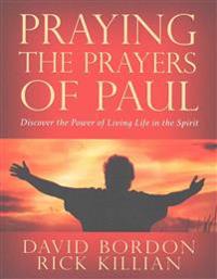Praying the Prayers of Paul: Discover the Power of Living Life in the Spirit