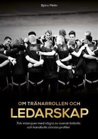 Om tränarrollen och ledarskap - tolv intervjuer med några av svensk fotbolls och handbolls största profiler
