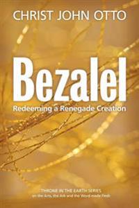 Bezalel: Redeeming a Renegade Creation