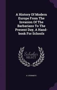 A History of Modern Europe from the Invasion of the Barbarians to the Present Day, a Hand-Book for Schools