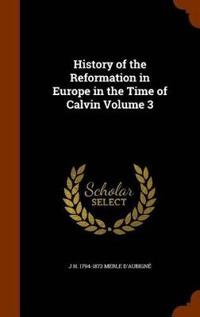 History of the Reformation in Europe in the Time of Calvin Volume 3