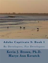 Adobe Captivate 9: Book 1: By Developers, for Developers