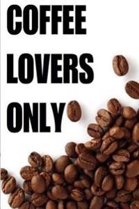 Coffee Lovers Only: Over 30 Delicious & Best Selling Recipes