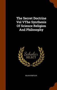 The Secret Doctrine Vol Vthe Synthesis of Science Religion and Philosophy